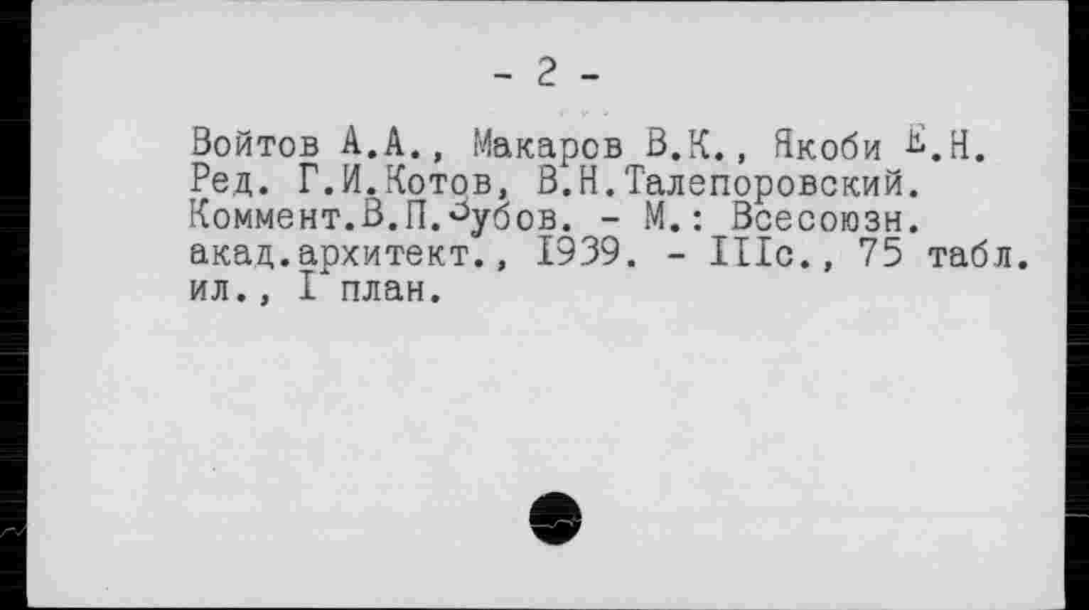 ﻿- г -
Войтов А.А., Макаров В.К., Якоби £.Н.
Ред. Г.И.Котов, В.Н.Талепоровский.
Коммент.В.П.°убов. - М.: Всесоюзн. акад.архитект., 1939. - Шс., 75 табл, ил., I план.